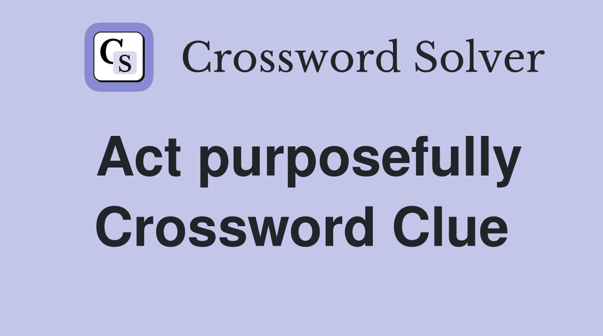 Act purposefully Crossword Clue