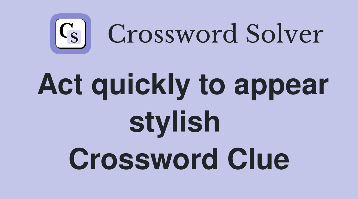 Act quickly to appear stylish  Crossword Clue