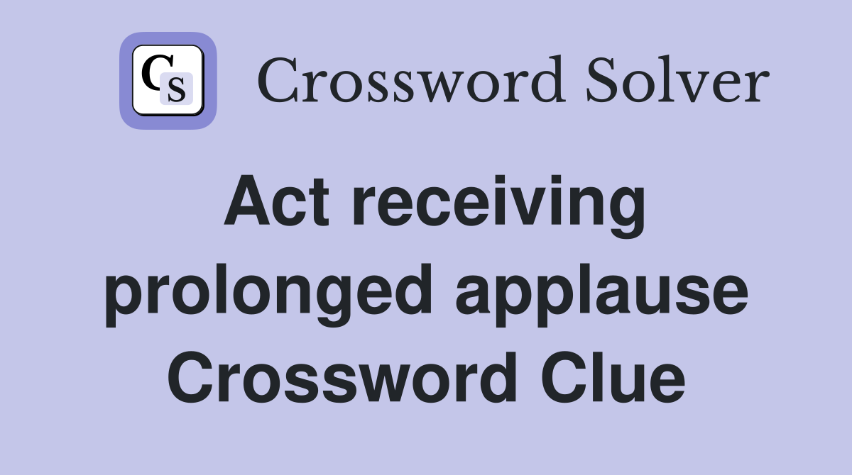 Act receiving prolonged applause Crossword Clue