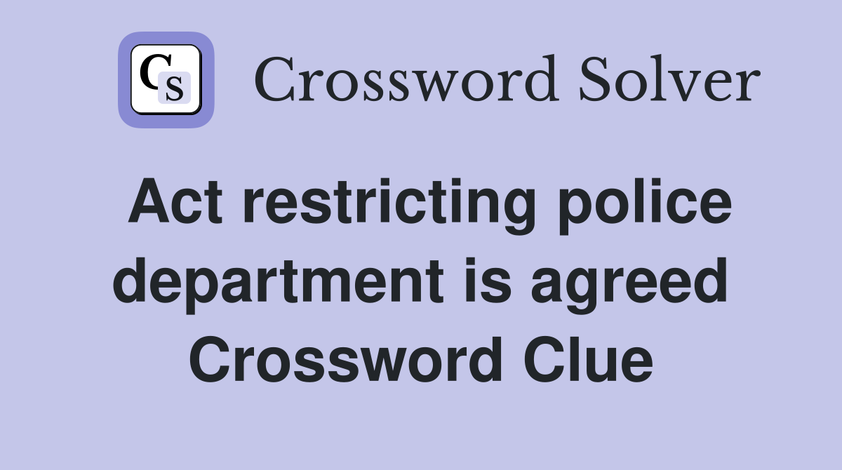 Act restricting police department is agreed Crossword Clue