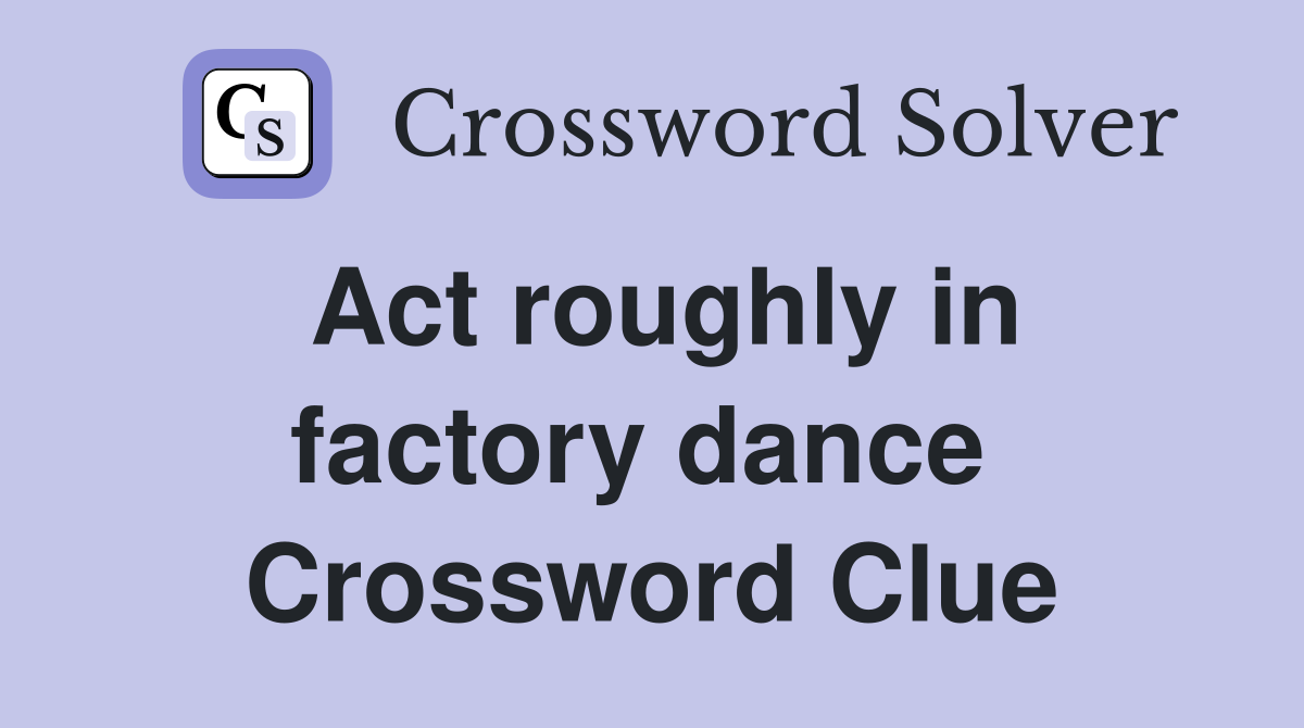 Act roughly in factory dance  Crossword Clue