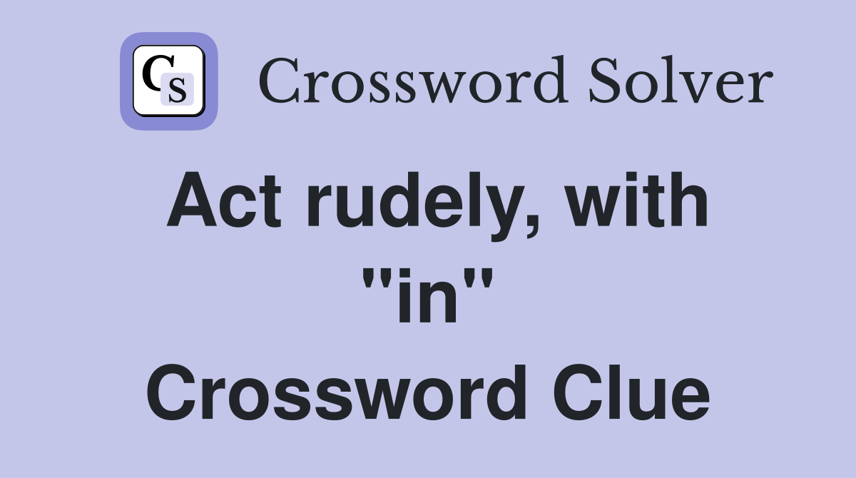 Act rudely, with "in" Crossword Clue