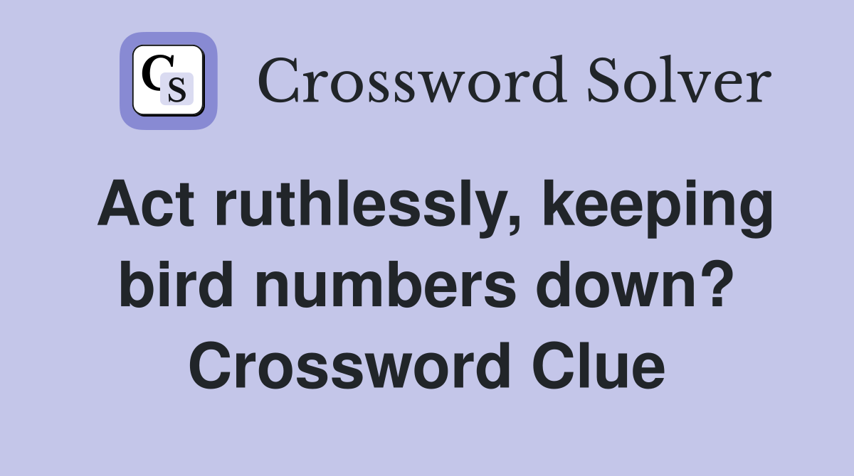 Act ruthlessly, keeping bird numbers down? Crossword Clue