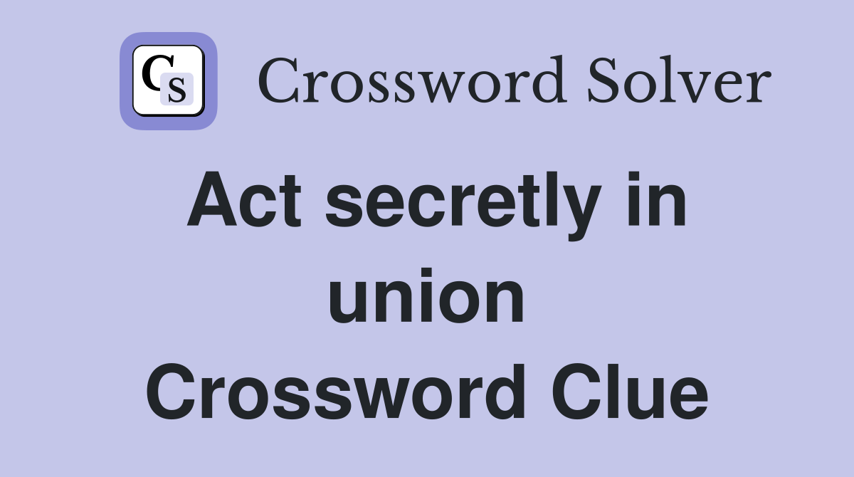 Act secretly in union Crossword Clue