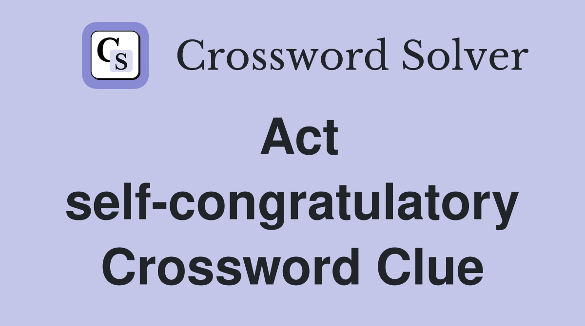 Act self-congratulatory Crossword Clue