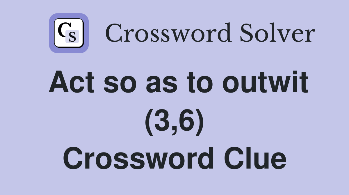 Act so as to outwit (3,6) Crossword Clue