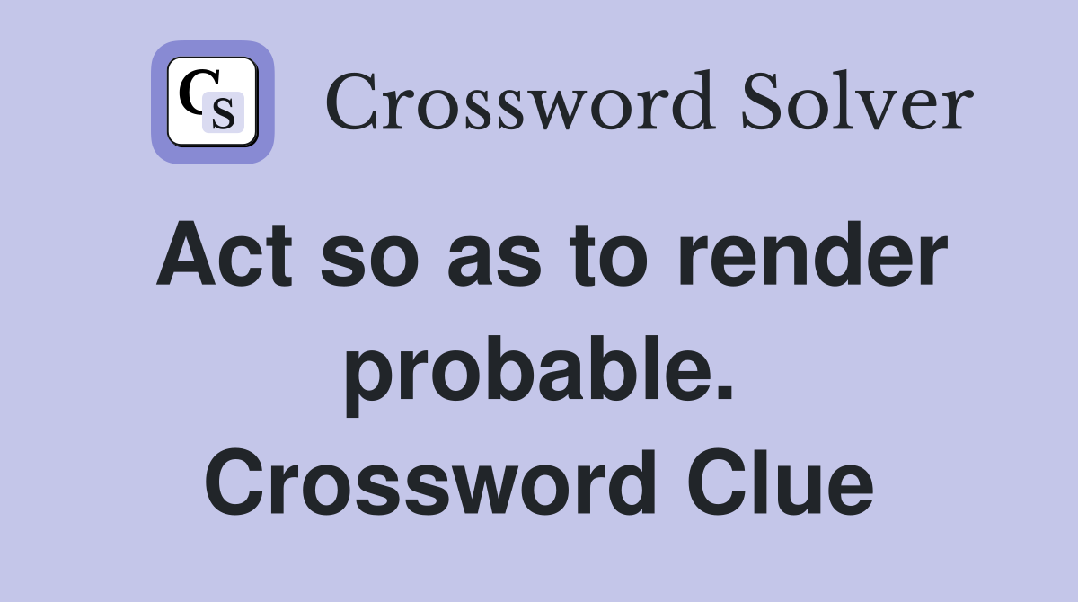 Act so as to render probable. Crossword Clue