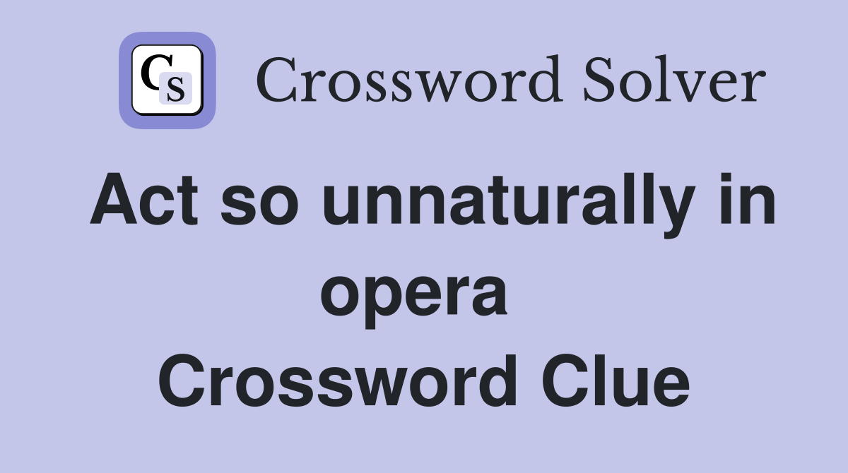 Act so unnaturally in opera  Crossword Clue