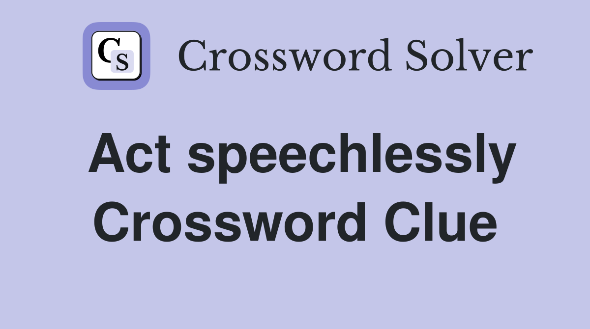 Act speechlessly Crossword Clue