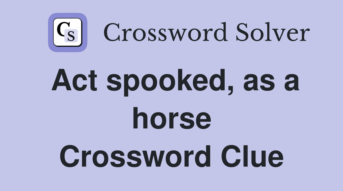 Act spooked, as a horse Crossword Clue