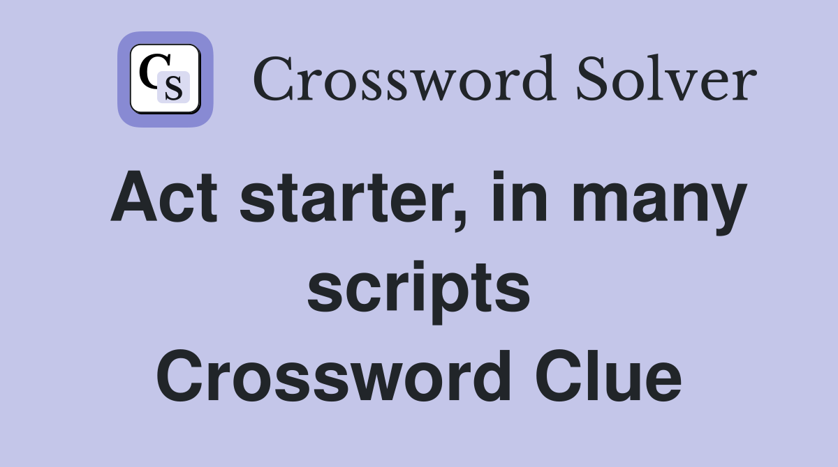 Act starter, in many scripts Crossword Clue