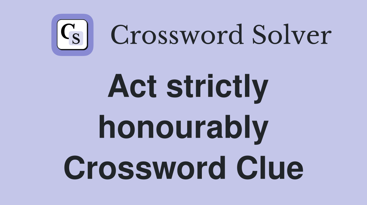 Act strictly honourably Crossword Clue