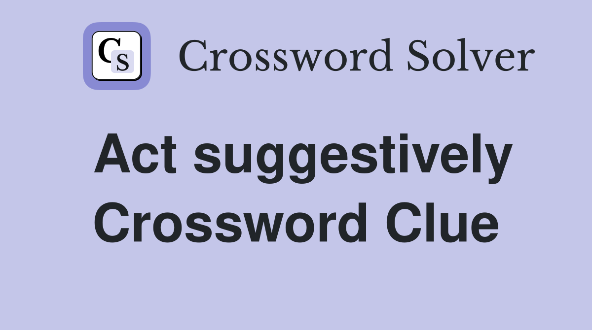 Act suggestively Crossword Clue