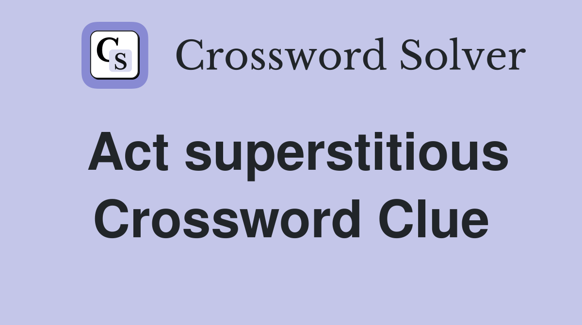 Act superstitious Crossword Clue