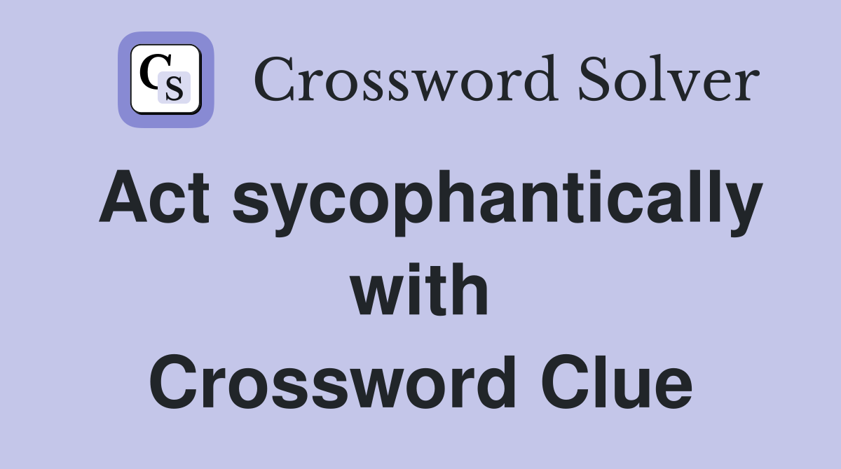 Act sycophantically with Crossword Clue