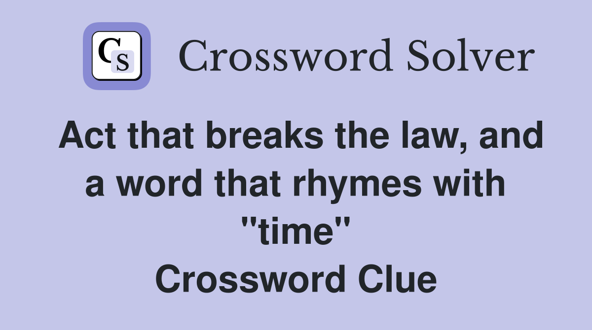 Act that breaks the law, and a word that rhymes with "time" Crossword Clue
