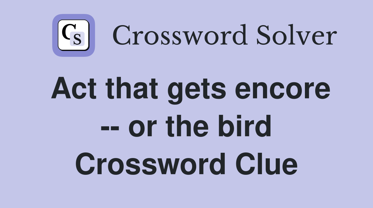 Act that gets encore -- or the bird Crossword Clue