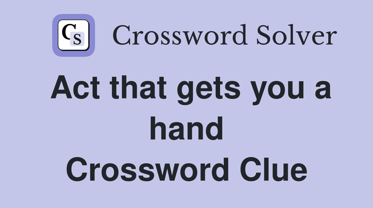 Act that gets you a hand Crossword Clue