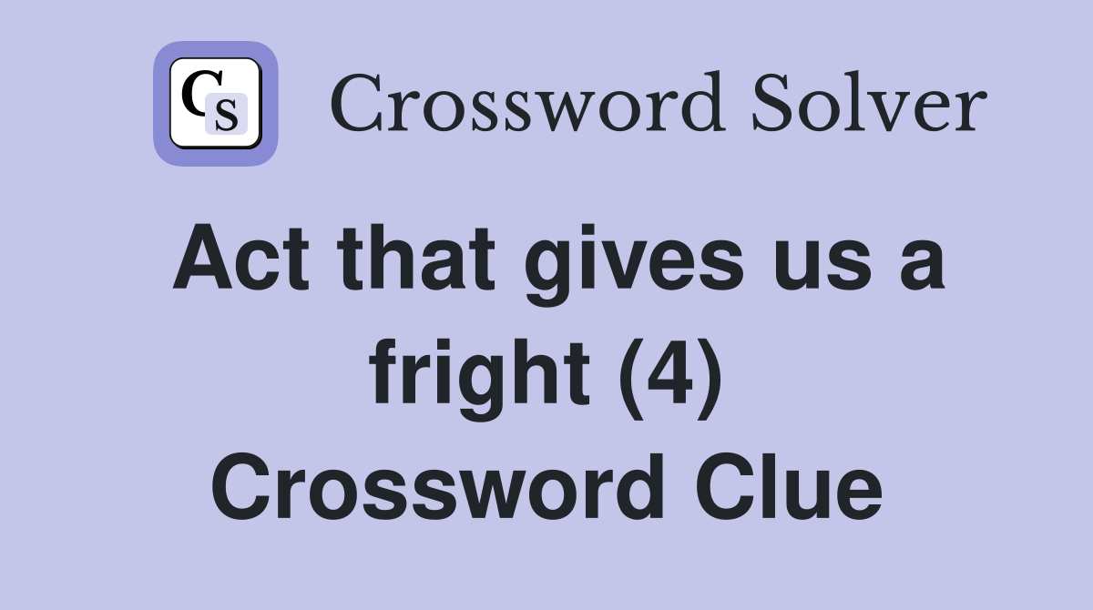 Act that gives us a fright (4) Crossword Clue