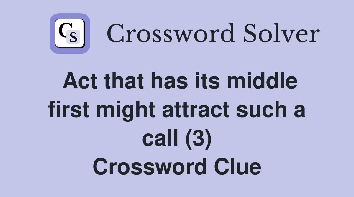 Act that has its middle first might attract such a call (3) Crossword Clue