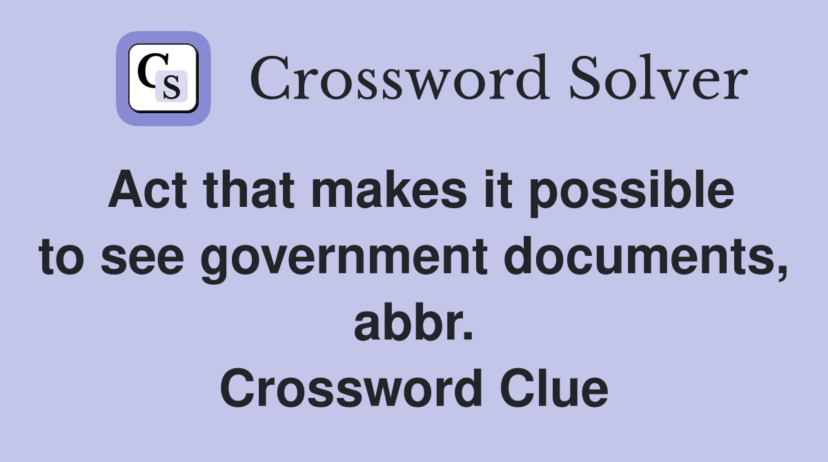 Act that makes it possible to see government documents, abbr. Crossword Clue