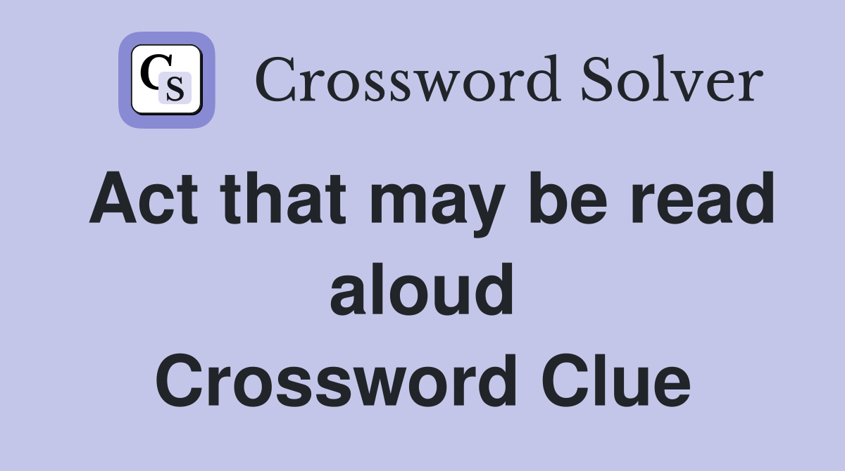 Act that may be read aloud Crossword Clue
