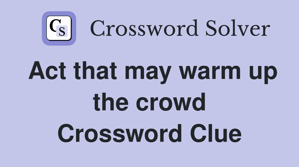 Act that may warm up the crowd Crossword Clue