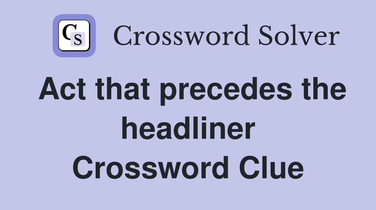 Act that precedes the headliner Crossword Clue