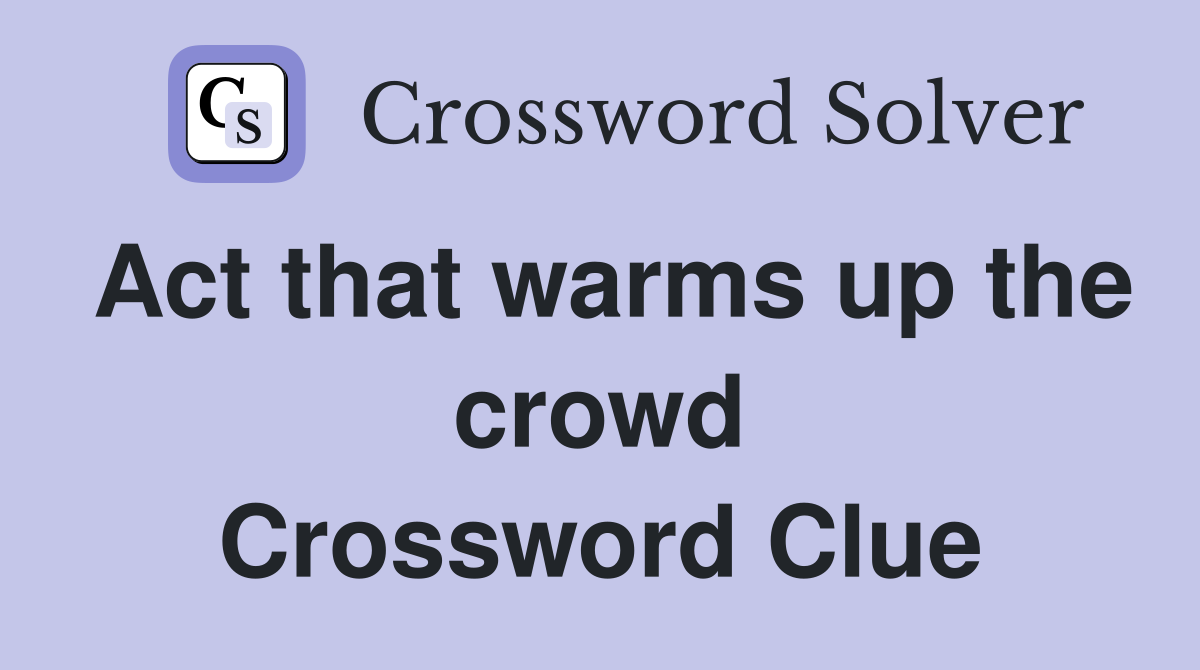 Act that warms up the crowd Crossword Clue