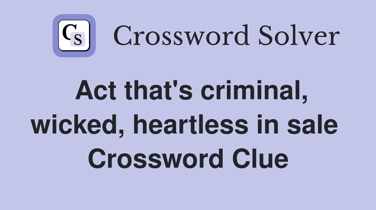 Act that's criminal, wicked, heartless in sale  Crossword Clue