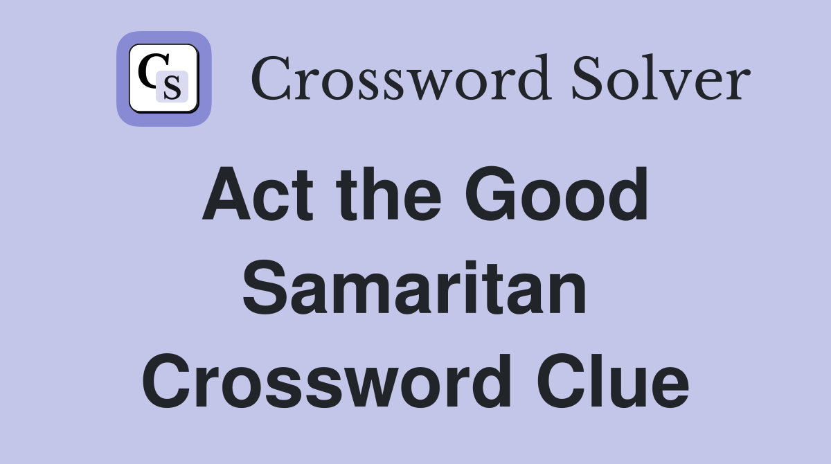 Act the Good Samaritan Crossword Clue