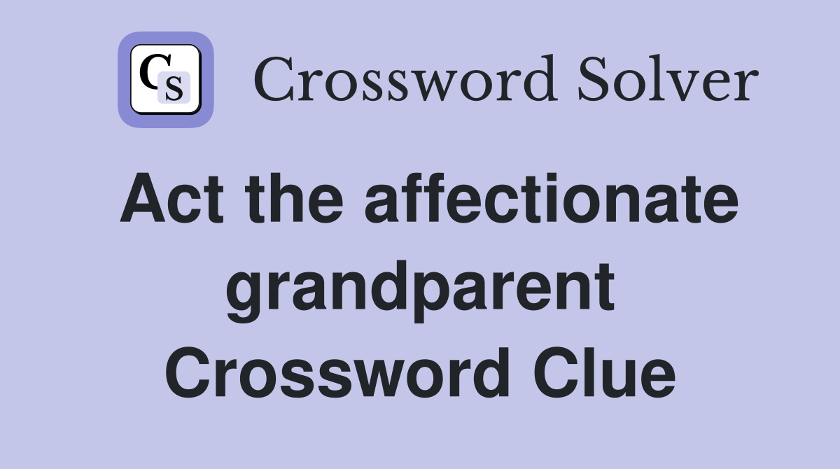 Act the affectionate grandparent Crossword Clue