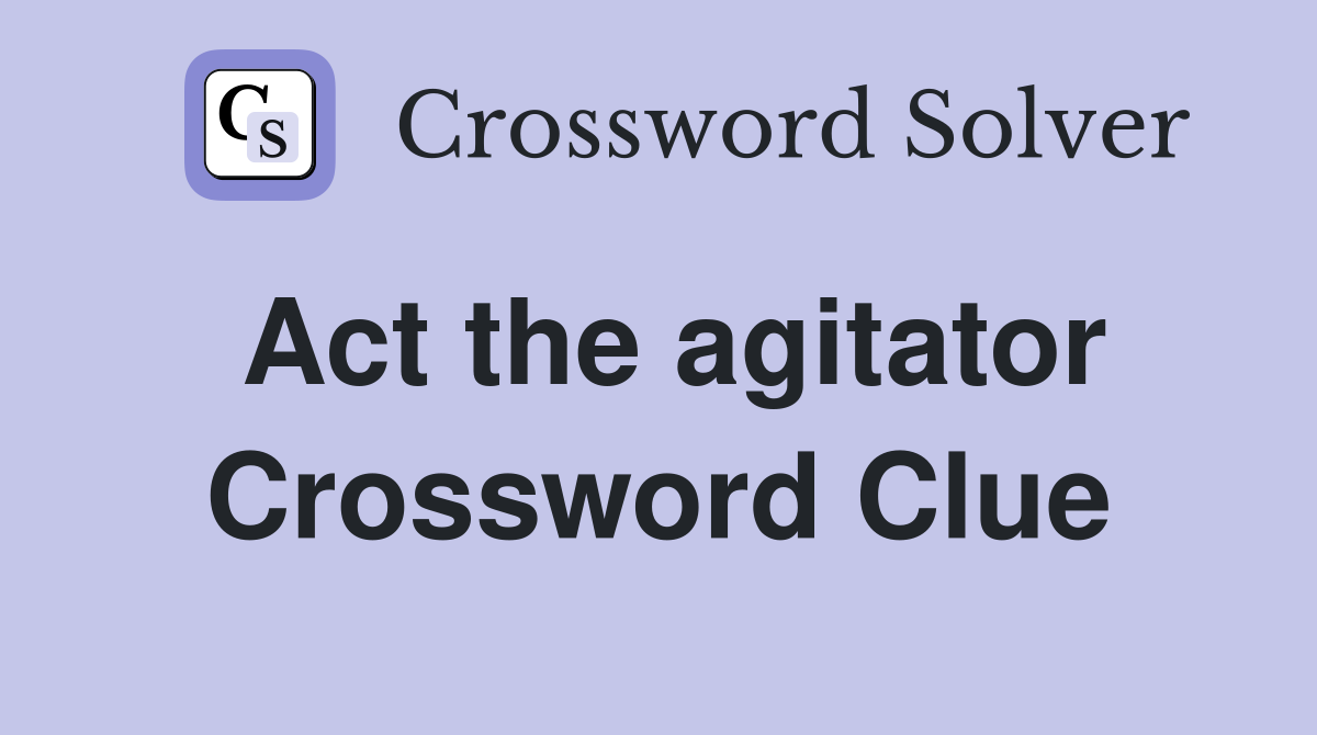 Act the agitator Crossword Clue