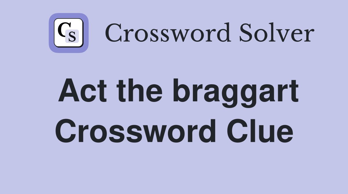 Act the braggart Crossword Clue