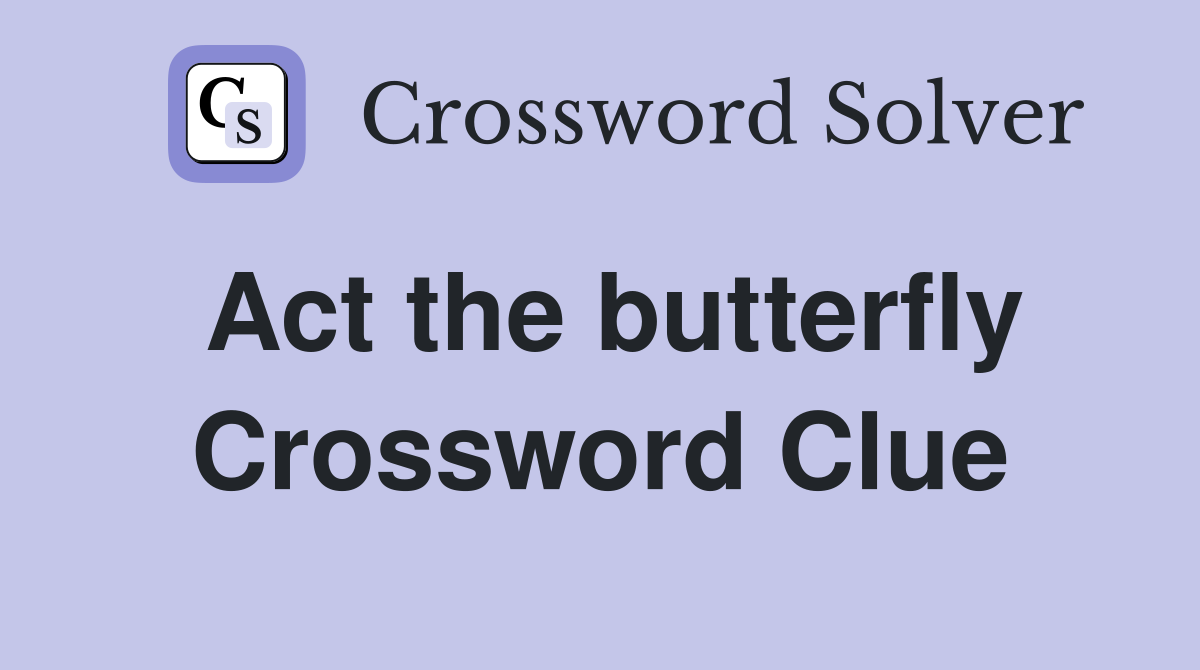 Act the butterfly Crossword Clue
