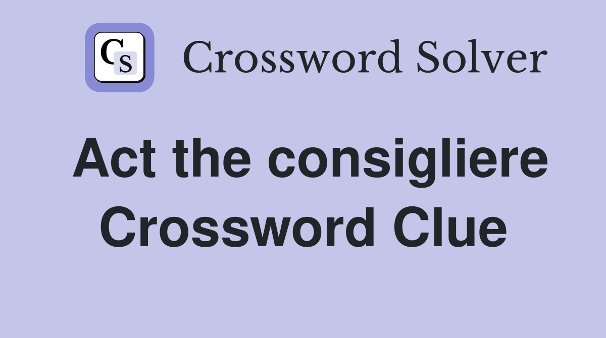 Act the consigliere Crossword Clue