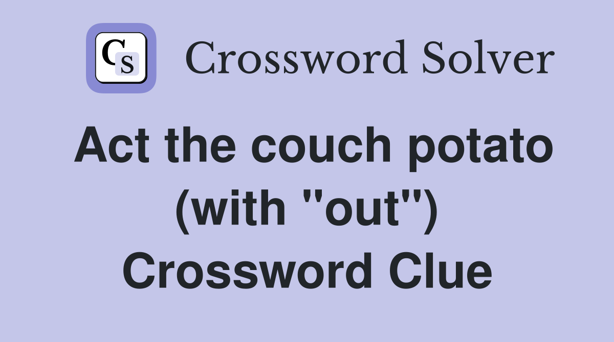 Act the couch potato (with "out") Crossword Clue