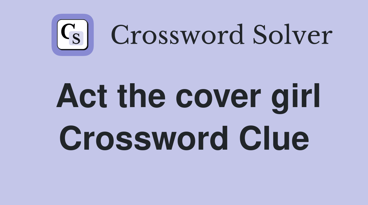 Act the cover girl Crossword Clue