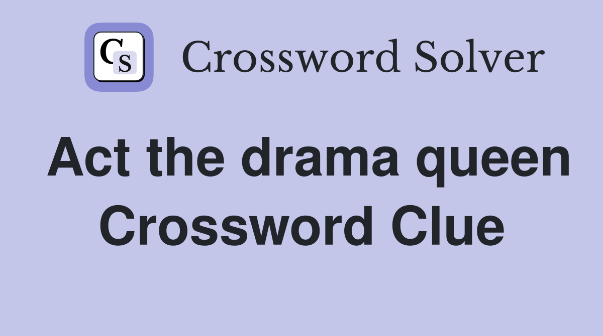 Act the drama queen Crossword Clue