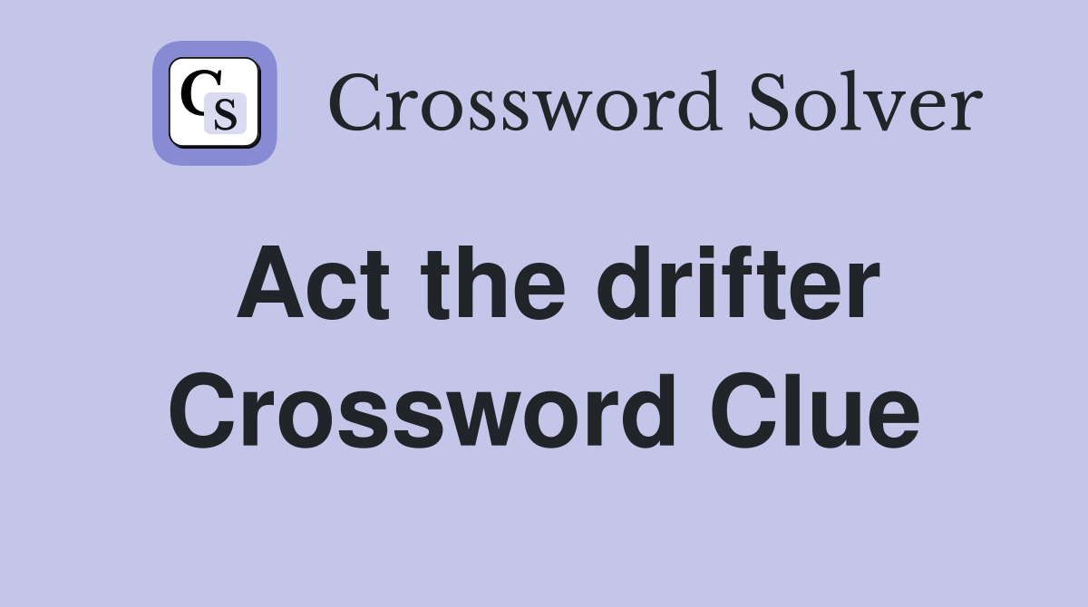 Act the drifter Crossword Clue