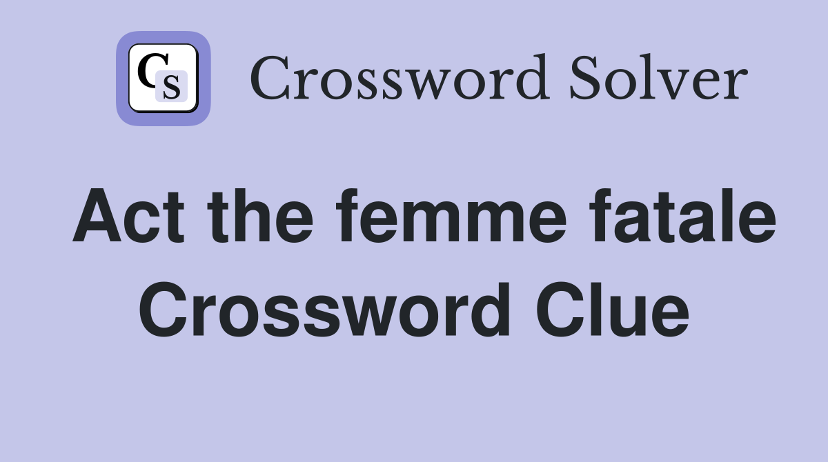 Act the femme fatale Crossword Clue