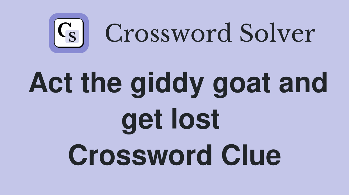 Act the giddy goat and get lost  Crossword Clue