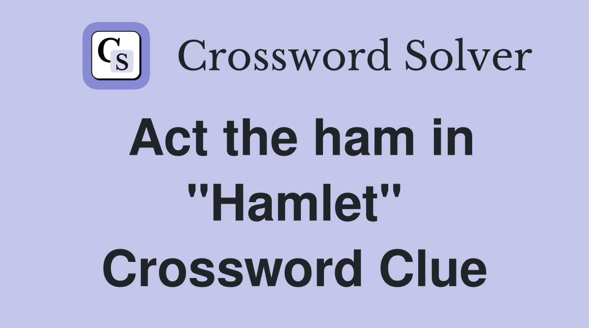 Act the ham in "Hamlet" Crossword Clue