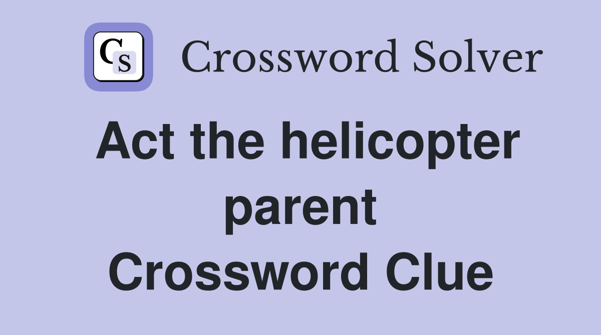Act the helicopter parent Crossword Clue