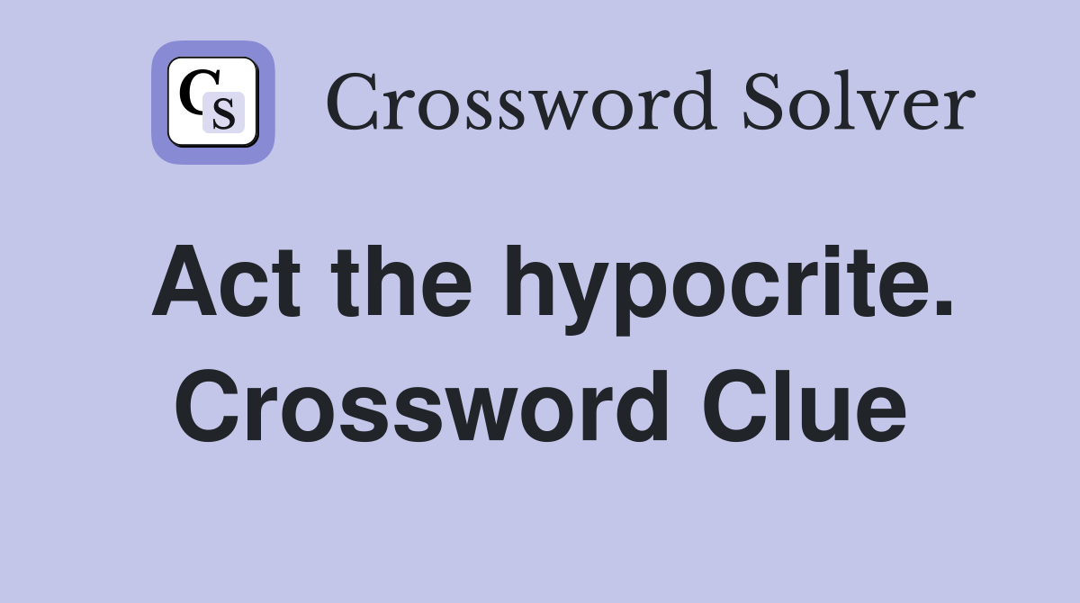 Act the hypocrite. Crossword Clue
