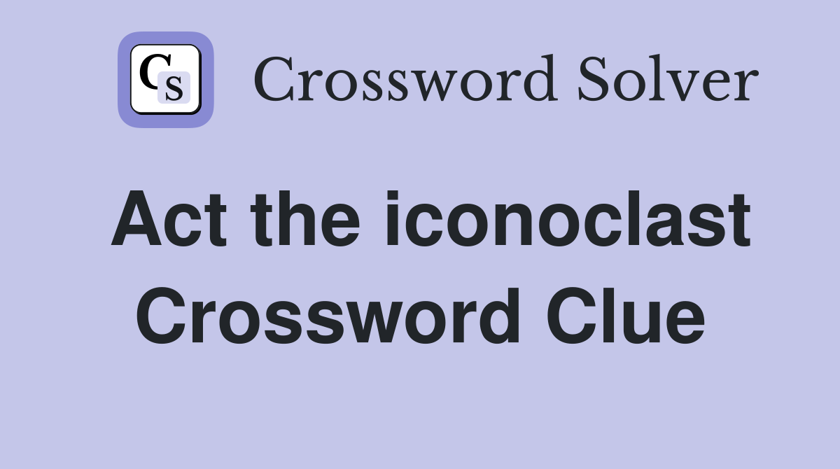 Act the iconoclast Crossword Clue