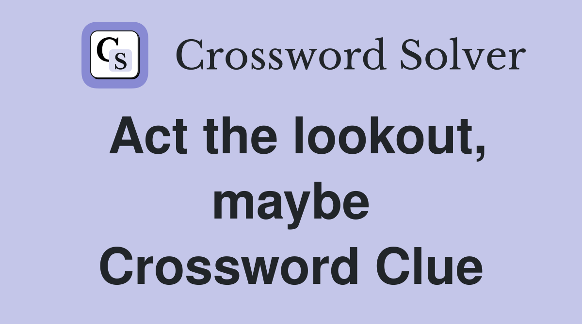 Act the lookout, maybe Crossword Clue