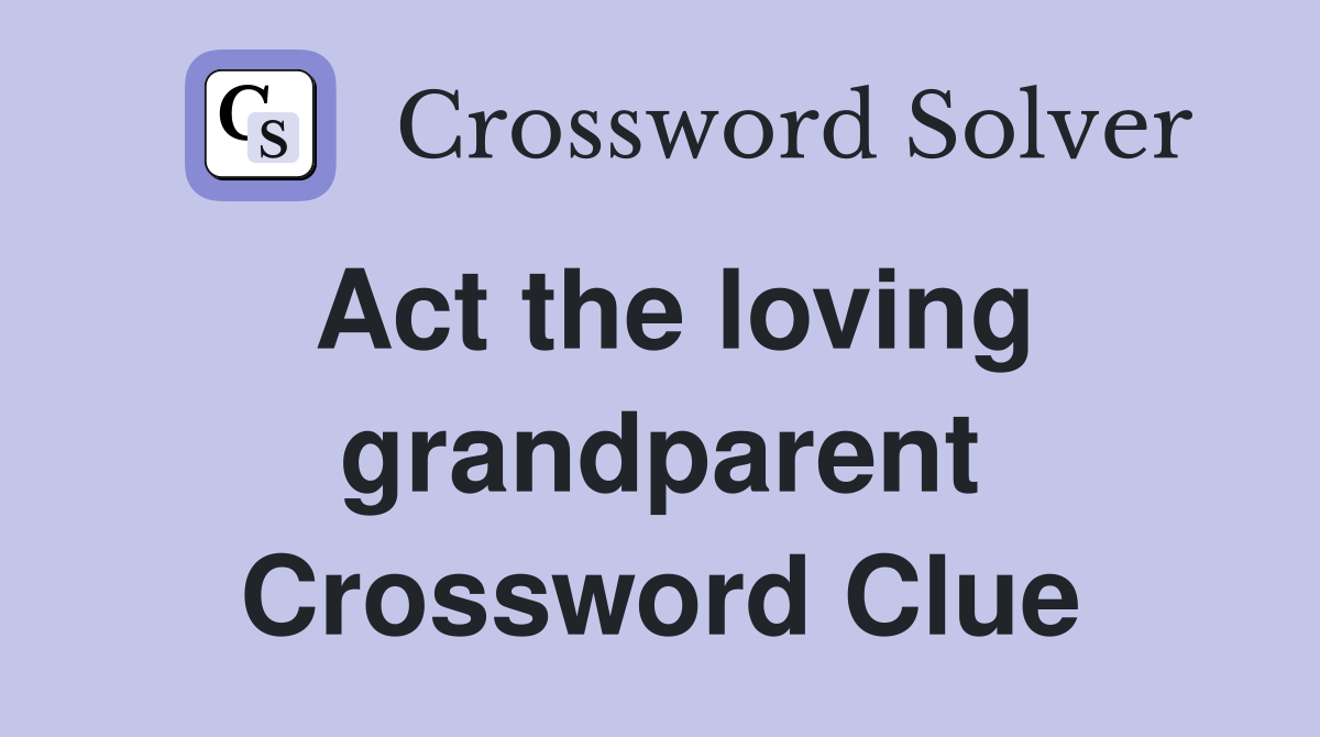Act the loving grandparent Crossword Clue