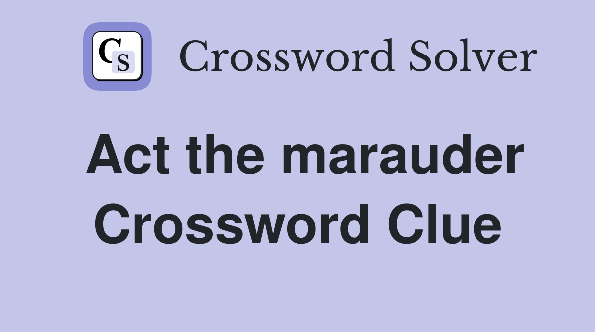 Act the marauder Crossword Clue
