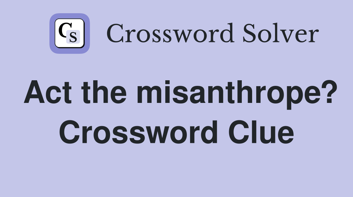 Act the misanthrope? Crossword Clue